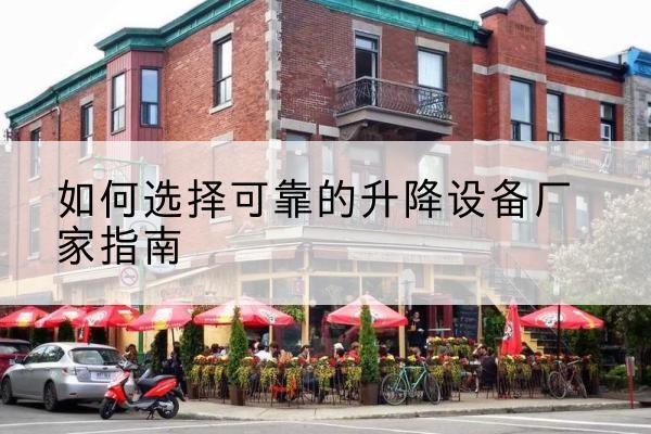 宁乡电动升降机厂家-如何选择可靠的升降设备厂家指南
