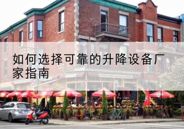 宁乡电动升降机厂家-如何选择可靠的升降设备厂家指南
